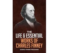 The Life & Essential Works Of Charles Finney
