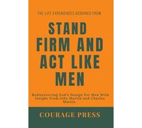 The Life Experiences Acquired from Stand Firm and Act Like Men: Rediscovering God’s Design for Men with Teachings from Joby Martin and Charles Martin