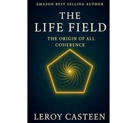 THE LIFE FIELD: The Origin of All Coherence (The Remembering Series)