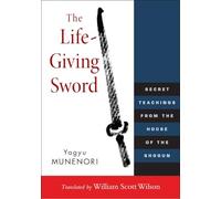 The Life-Giving Sword: Secret Teachings from the House of the Shogun