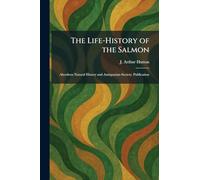 The Life-History of the Salmon: Aberdeen Natural History and Antiquarian Society. Publication