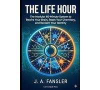 THE LIFE HOUR: The Modular 60-Minute System to Rewire Your Brain, Reset Your Chemistry, and Reclaim Your Identity