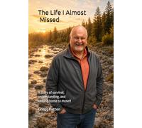 The Life I almost Missed: A story of survival, understanding, and coming home to myself (The Coming Home Collection)
