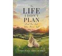 The Life I Didn’t Plan: And the God Who Never Left