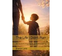 The Life I Didn’t Plan: How God Met Me, Strengthened Me, and Helped Me Raise the Child I Was Given