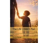 The Life I Didn’t Plan: How God Met Me, Strengthened Me, and Helped Me Raise the Child I Was Given