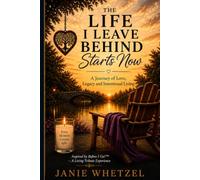The Life I Leave Behind Starts Now: A Journey of Love, Legacy and Intentional Living