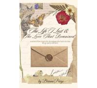 The Life I Lost and The Love That Remained: A series of love letters to the woman who had to let that life go and is still here