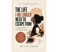THE LIFE I NO LONGER NEED TO ESCAPE FROM: 3 (THE UNLEARNING SERIES)