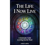 The Life I Now Live: A Systematic Guide to Living Out the Word
