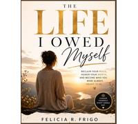 The Life I Owed Myself: Reclaim Your Peace, Honor Your Worth, and Become Who You Were Always Meant to Be