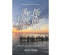 The Life I Still Want for You: Peace, Hope, Love, and the Courage to Keep Living (The Way Forward Series: Practical Wisdom for Life's Hardest Questions)