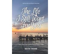 The Life I Still Want for You: Peace, Hope, Love, and the Courage to Keep Living (The Way Forward Series: Practical Wisdom for Life's Hardest Questions)