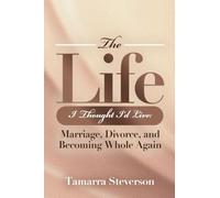 The Life I Thought I'd Live: Marriage, Divorce, and Becoming Whole Again : Marriage, Divorce, and Becoming : Marriage, Divorce, and : Marriage, Divorce, : Marriage