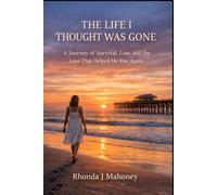 THE LIFE I THOUGHT WAS GONE: A Journey of Survival, Loss, and the Love That Helped Me Rise Again
