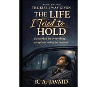 The Life I Tried To Hold: He worked for everything....except the ending he received. (The Life I Was Given)