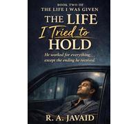 The Life I Tried To Hold: He worked for everything....except the ending he received. (The Life I Was Given)