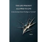 THE LIFE I WAS NOT ALLOWED TO LIVE: An East Asian Queer Memoir That Began as a “Last Letter”