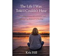 The Life I Was Told I Couldn’t Have: From Survival to Healing-and the Strength to Become More