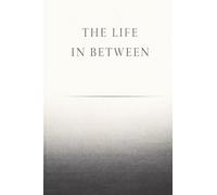 THE LIFE IN BETWEEN: Life Happens between birth and death. Everything else is repetititon.
