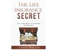 The Life Insurance Secret: How to Grow Rich Using Cash Value Life Insurance (The Retired Investor)
