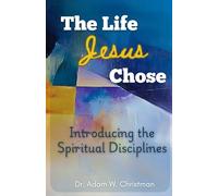 The Life Jesus Chose: Introducing the Spiritual Disciplines