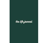 The Life Journal: Your Practical Guide to Conscious Transformation: Design Your Life with Purpose, Balance & Joy