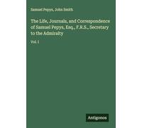 The Life, Journals, and Correspondence of Samuel Pepys, Esq., F.R.S., Secretary to the Admiralty: Vol. I