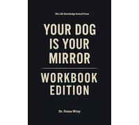 The Life Knowledge Gained From Your Dog Is Your Mirror Workbook Edition