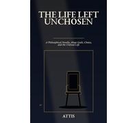 The Life Left Unchosen: A Philosophical Novella About Guilt, Choice, and the Unlived Life