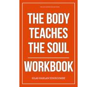 The Life Lessons You Get from The Body Teaches the Soul Workbook: How to Apply Justin Whitmel Earley’s Ten Habits to Rewire Your Body, Reset Your Mind, and Live the Spiritual Life You Preach