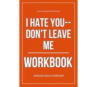 The Life Lessons You Need from I Hate You-Don't Leave Me Workbook: A No-Nonsense System for Applying Kreisman’s BPD Framework to Daily Conversations, Relationships, and Crisis Moments