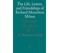 The Life, Letters, and Friendships of Richard Monckton Milnes: First Lord Houghton