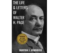 The Life & Letters of Walter H. Page: Journalist, Publisher, Diplomat, and Editor of The Atlantic