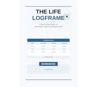 The Life Logframe: A Step-by-Step System for Goal Setting, Clarity, and Personal Impact