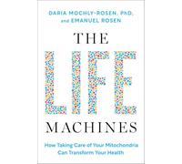The Life Machines: How Taking Care of Your Mitochondria Can Transform Your Health