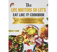 THE LIFE MATTERS, SO LET’S EAT LIKE IT! COOKBOOK: 250+ Recipes for Vibrant Living and Lasting Wellness - Inspired by Jabez el Israel - Rooted in Real Food, Connection, and Care