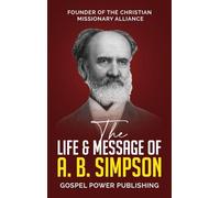 The Life & Message Of A. B. Simpson