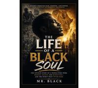 The Life of a Black Soul: The Untold Story of a People Who Were Broken, Erased, and Rewritten - and the Spirit That Never Died