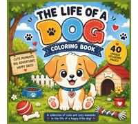 The Life of a Dog Coloring Book: Cute Puppy Adventures for Kids Ages 4-10 | Fun and Easy Coloring Pages Featuring an Adorable Dog Living Cozy Everyday Moments (Cute Little Lives™)