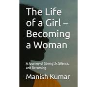 The Life of a Girl - Becoming a Woman: A Journey of Strength, Silence, and Becoming