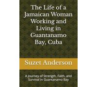 The Life of a Jamaican Woman Working and Living in Guantanamo Bay, Cuba: A Journey of Strength, Faith, and Survival in Guantanamo Bay