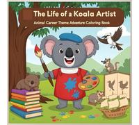 The Life of a Koala Artist: Cozy Coloring Book for Kids Ages 4-8: Cute Animal Career Coloring Adventure with Fun Art Scenes, Easy Outlines, and ... Coloring Book - Career Theme Book Series)