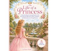 The Life of a Princess: A Beautiful Royal Coloring Book for Girls Featuring the Daily Life, Duties, Traditions and Adventures of a Young Princess