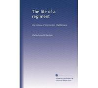 The life of a regiment: the history of the Gordon Highlanders: Volume 4