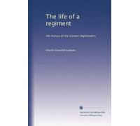 The life of a regiment: the history of the Gordon Highlanders: Volume 5