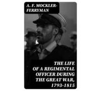 The Life Of A Regimental Officer During The Great War 1793-1815 (ebook