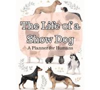 The Life of a Show Dog: A Planner for Humans