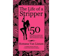 The Life of a Stripper: 50 Exotic Dancers Confess Their Personal Experiences in the Adult Entertainment Industry
