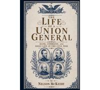 The Life of a Union General: Rank, Command, and Daily Life in the Civil War